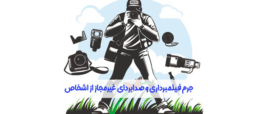 جرم فیلمبرداری و صدابردای غیرمجاز از اشخاص