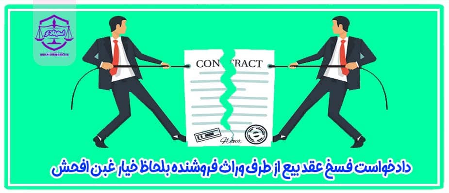 دادخواست تأیید و تنفيذ فسخ عقد بیع از طرف وراث فروشنده متوفی بلحاظ خیار غبن افحش