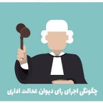 چگونگی اجرای رای دیوان عدالت اداری
