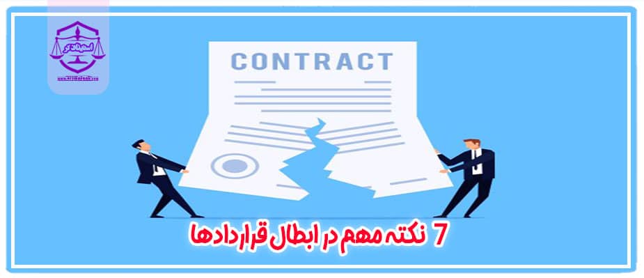 7 نکته مهم در خصوص ابطال قراردادها