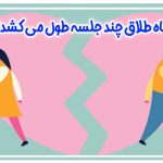 دادگاه طلاق چند جلسه طول می کشد؟